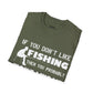 "If You Dont Like Fishing" T-Shirt for Anglers